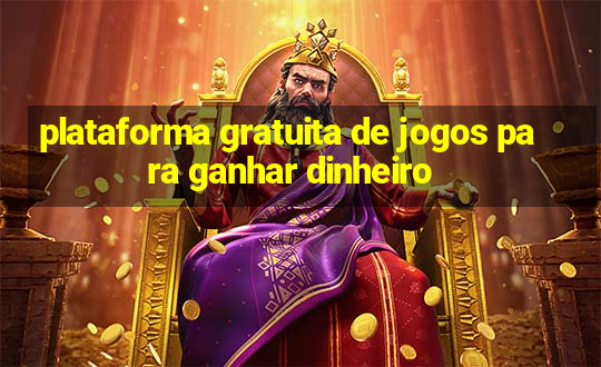 plataforma gratuita de jogos para ganhar dinheiro