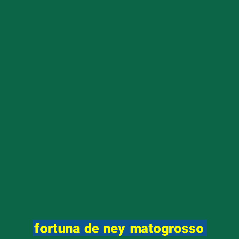 fortuna de ney matogrosso