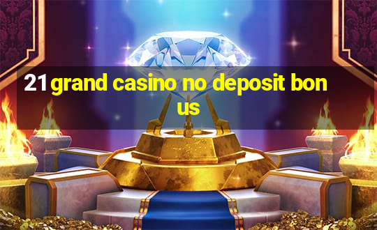 21 grand casino no deposit bonus