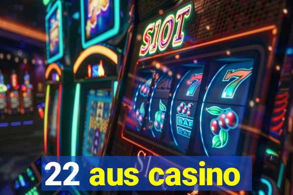 22 aus casino