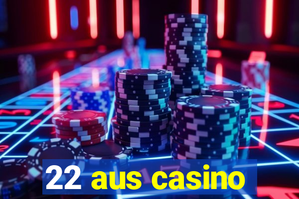 22 aus casino