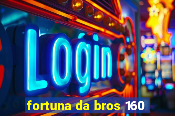 fortuna da bros 160