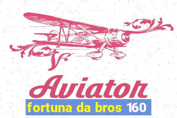 fortuna da bros 160