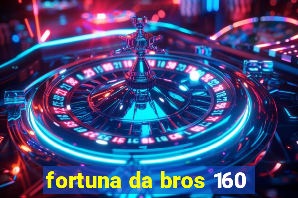 fortuna da bros 160