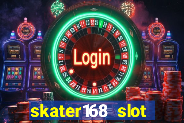 skater168 slot gacor gampang maxwin