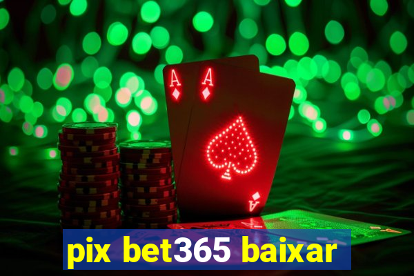 pix bet365 baixar