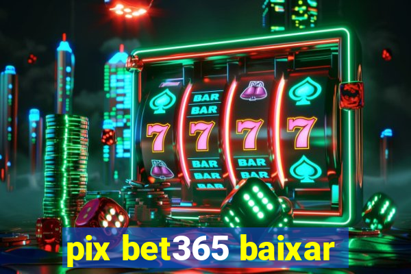 pix bet365 baixar