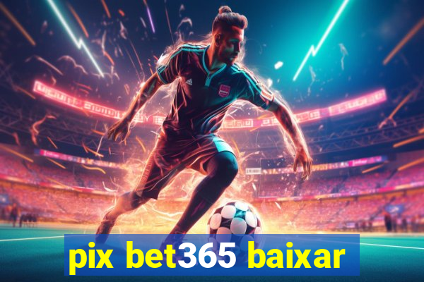 pix bet365 baixar