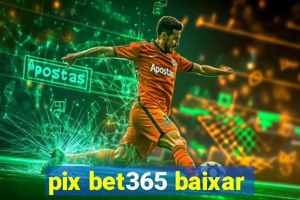 pix bet365 baixar