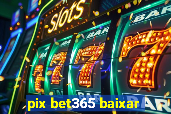 pix bet365 baixar