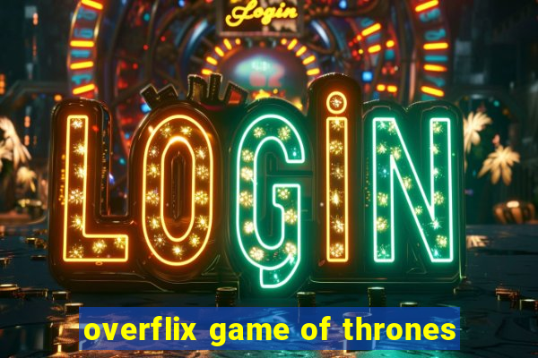 overflix game of thrones