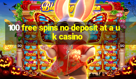 100 free spins no deposit at a uk casino