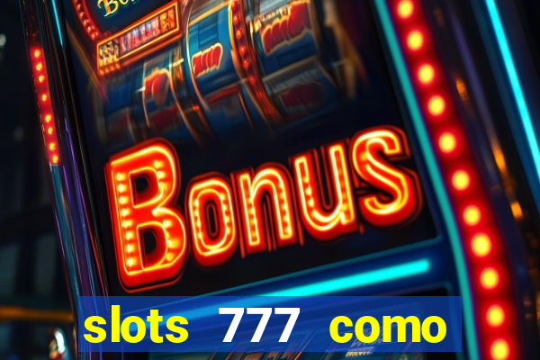 slots 777 como sacar dinheiro