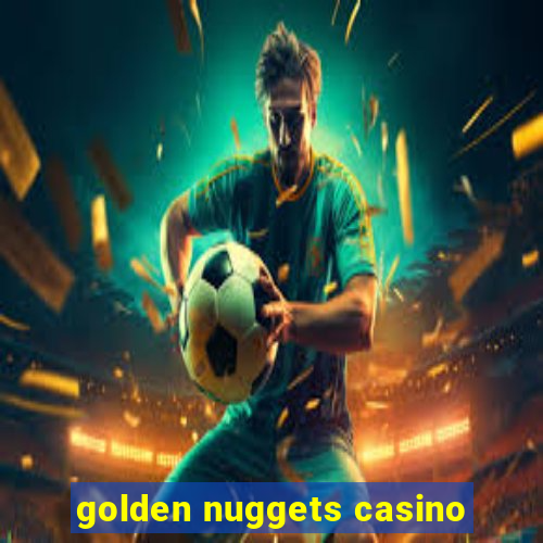 golden nuggets casino