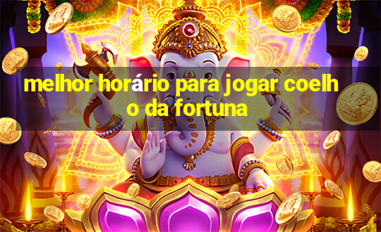 melhor horário para jogar coelho da fortuna