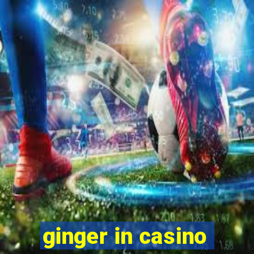 ginger in casino