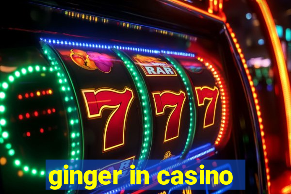 ginger in casino