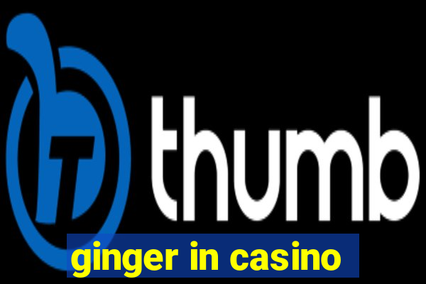 ginger in casino