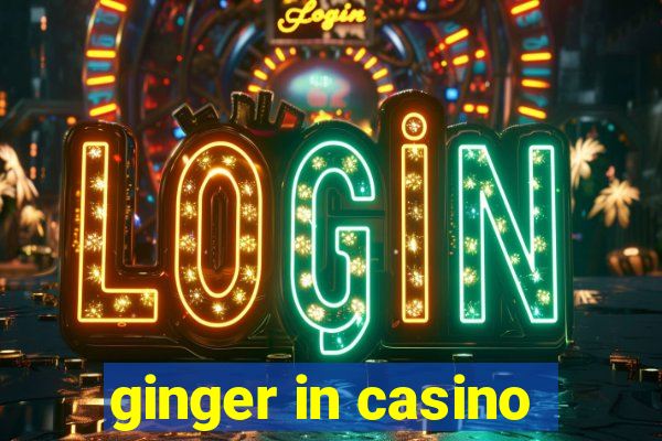 ginger in casino