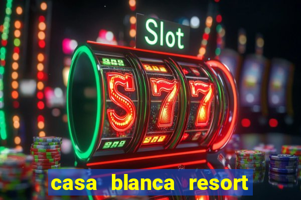 casa blanca resort and casino