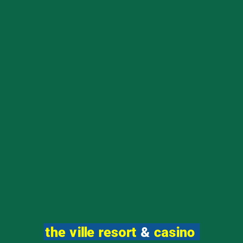 the ville resort & casino