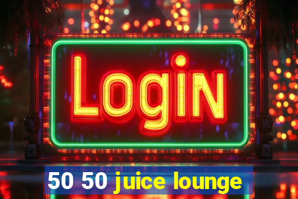 50 50 juice lounge