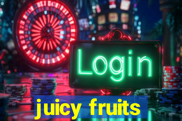 juicy fruits