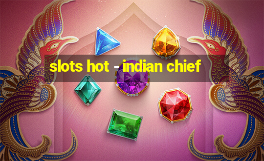 slots hot - indian chief