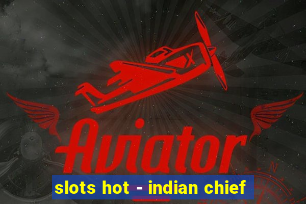 slots hot - indian chief