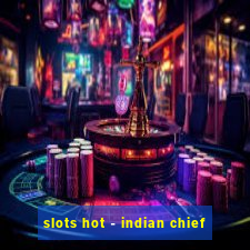 slots hot - indian chief