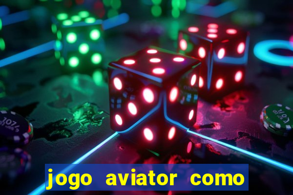 jogo aviator como ganhar dinheiro