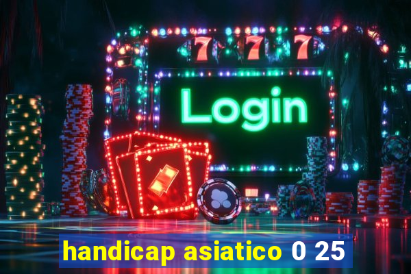 handicap asiatico 0 25