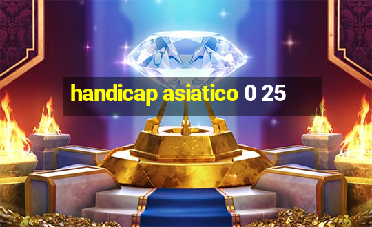 handicap asiatico 0 25