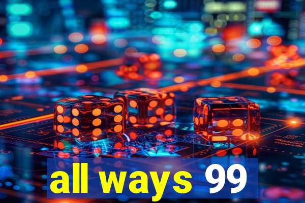 all ways 99