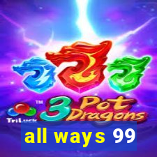 all ways 99