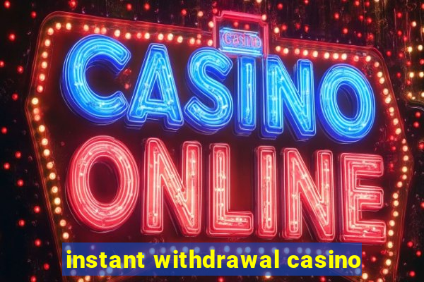 instant withdrawal casino