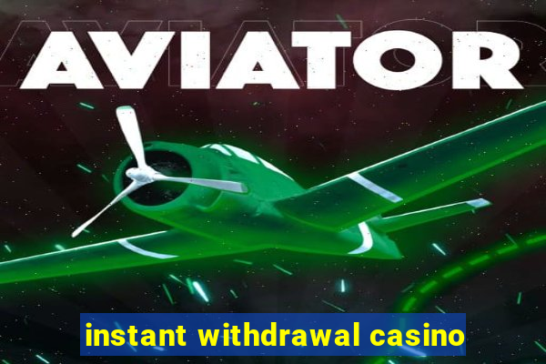 instant withdrawal casino