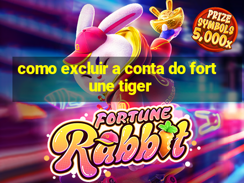 como excluir a conta do fortune tiger