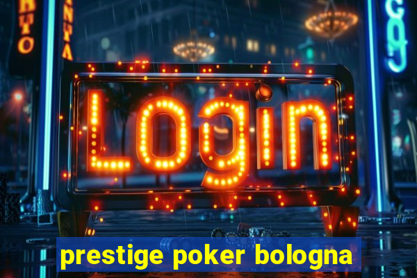 prestige poker bologna