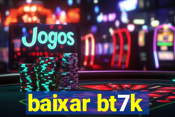 baixar bt7k