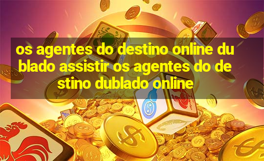 os agentes do destino online dublado assistir os agentes do destino dublado online