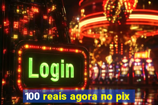 100 reais agora no pix