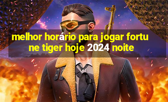 melhor horário para jogar fortune tiger hoje 2024 noite