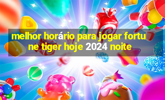 melhor horário para jogar fortune tiger hoje 2024 noite