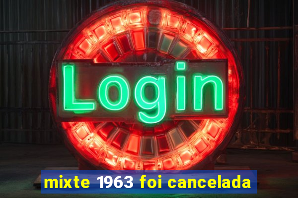 mixte 1963 foi cancelada