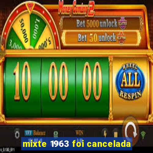 mixte 1963 foi cancelada