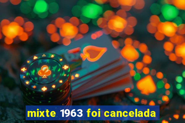 mixte 1963 foi cancelada