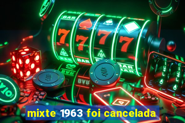 mixte 1963 foi cancelada