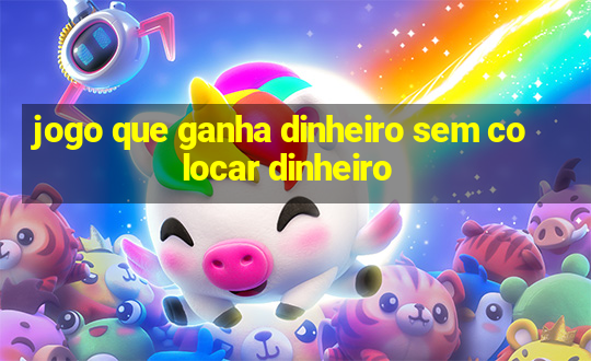 jogo que ganha dinheiro sem colocar dinheiro