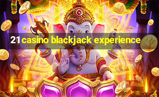 21 casino blackjack experience